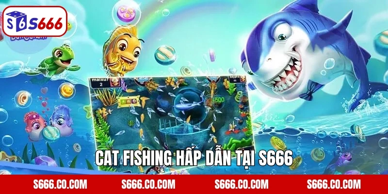 Cat Fishing hấp dẫn tại S666