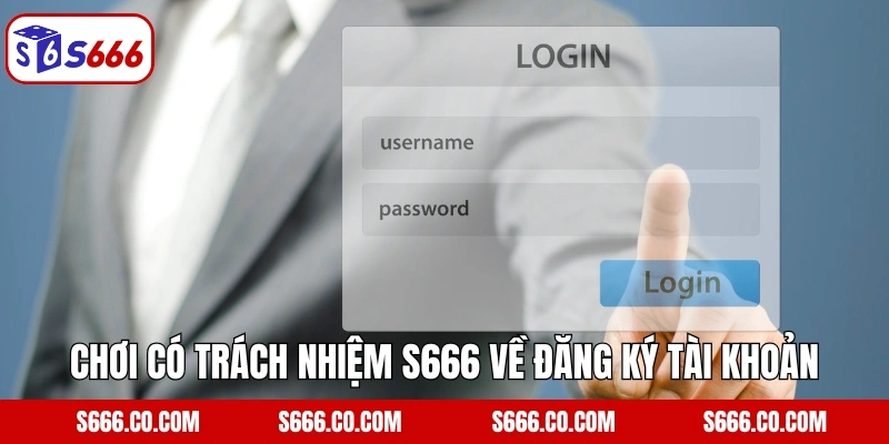 Chơi có trách nhiệm S666 về đăng ký tài khoản