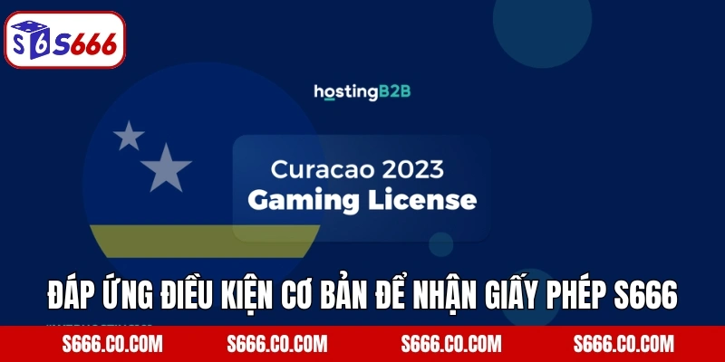 Đáp ứng điều kiện cơ bản để nhận giấy phép S666