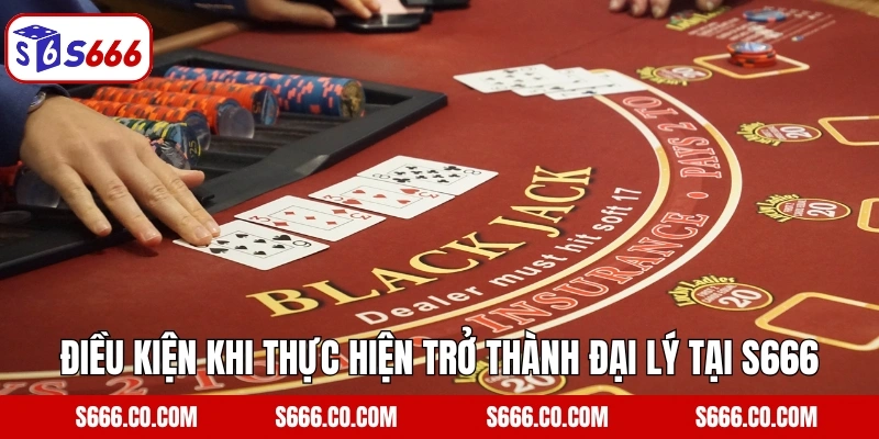 Điều kiện khi thực hiện trở thành đại lý tại S666 thành công