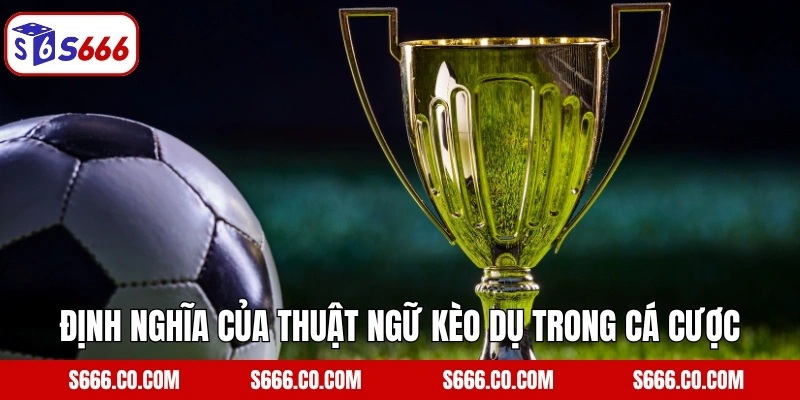 Định nghĩa của thuật ngữ kèo dụ trong cá cược