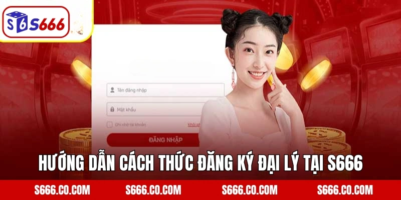 Hướng dẫn cách thức đăng ký đại lý tại S666 dễ dàng nhất
