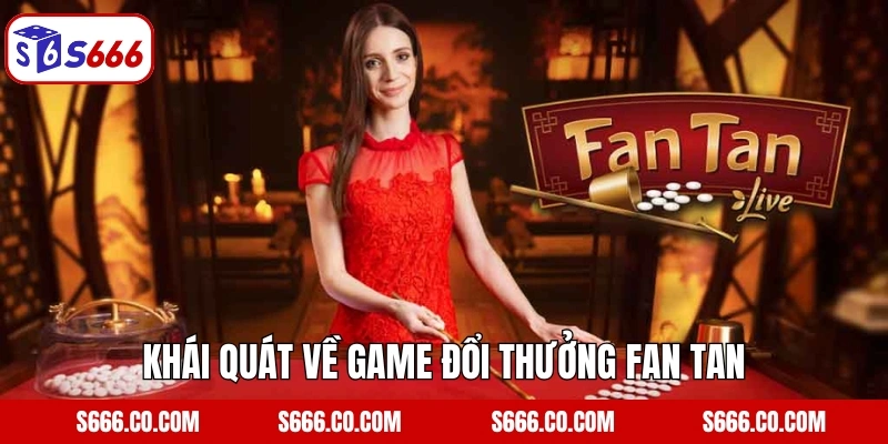 Khái quát về game đổi thưởng Fan Tan