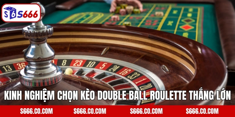 Kinh nghiệm chọn kèo Double Ball Roulette thắng lớn