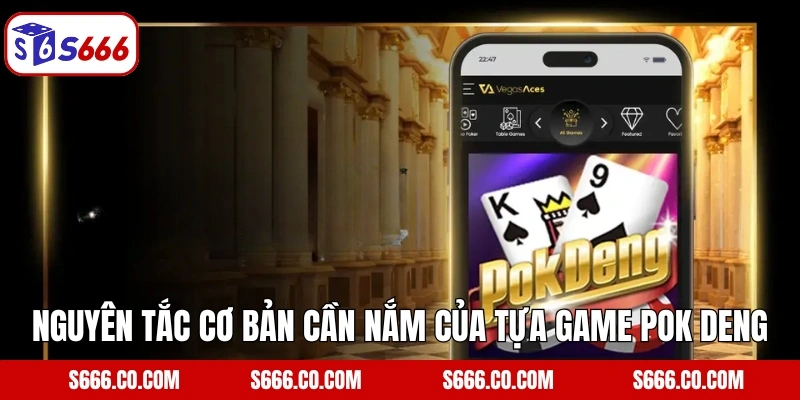 Nguyên tắc cơ bản cần nắm của tựa game Pok Deng