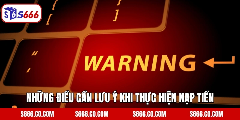 Những điều cần lưu ý khi thực hiện nạp tiền tài khoản S666
