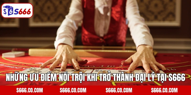Những ưu điểm nổi trội khi trở thành đại lý tại S666