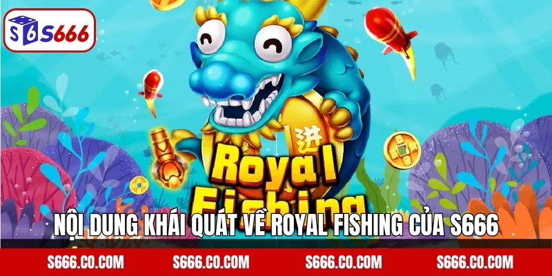 Nội dung khái quát về Royal Fishing của S666