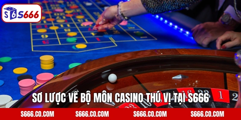 Sơ lược về bộ môn casino thú vị tại S666