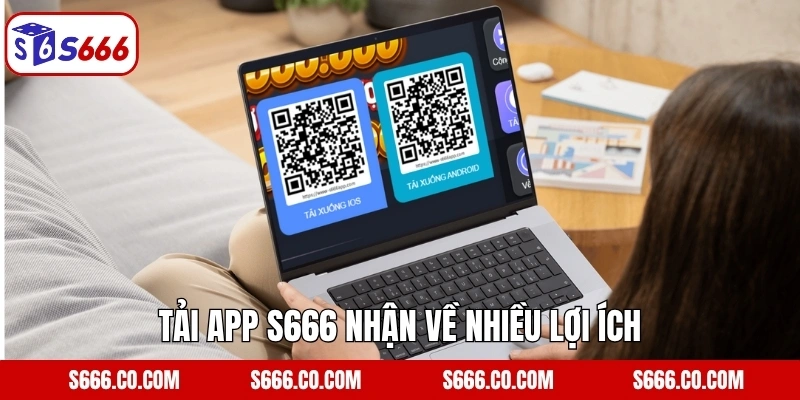 Tải app S666 nhận về nhiều lợi ích