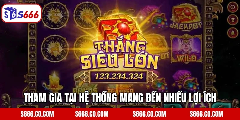 Tham gia tại hệ thống mang đến nhiều lợi ích