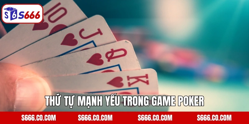 Thứ tự mạnh yếu trong game Poker