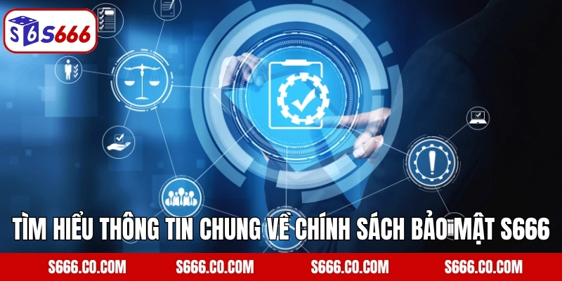 Tìm hiểu thông tin chung về chính sách bảo mật S666