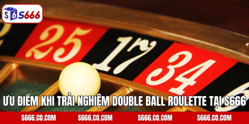 Ưu điểm khi trải nghiệm Double Ball Roulette tại S666