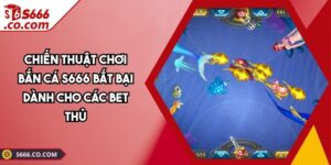 Chiến Thuật Chơi Bắn Cá S666