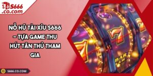 Nổ Hũ Tài Xỉu S666